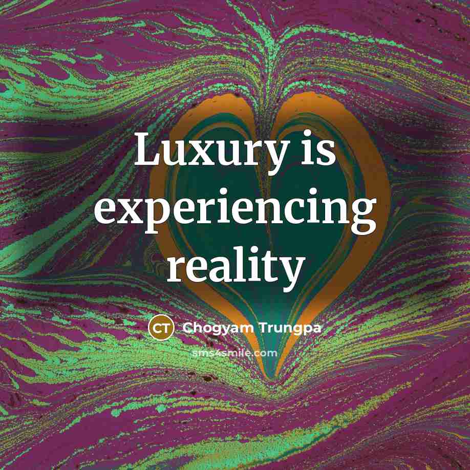 “Luxury is experiencing reality…” quote by Chogyam Trungpa