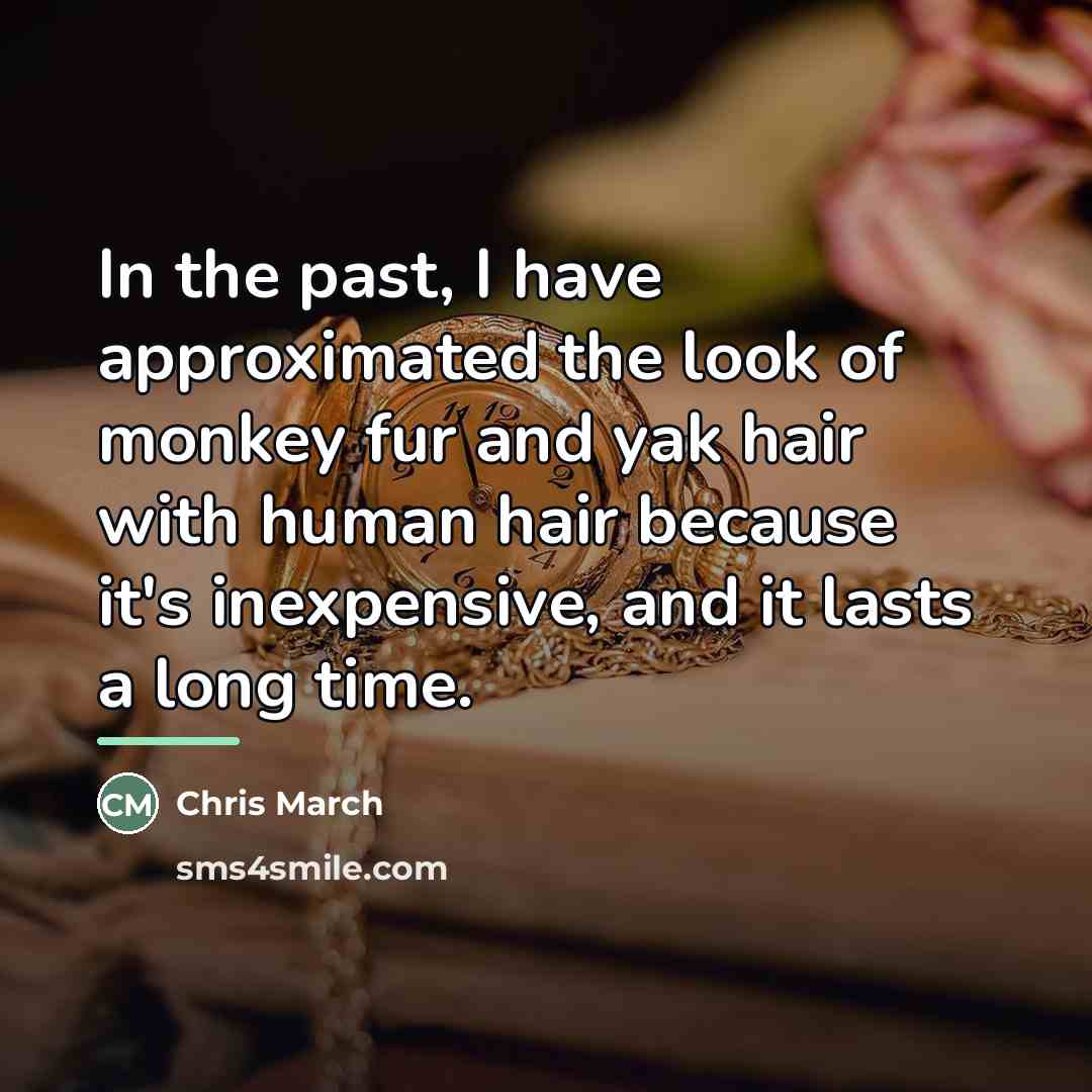 “In the past, I have approximated the look of monkey…” quote by Chris March