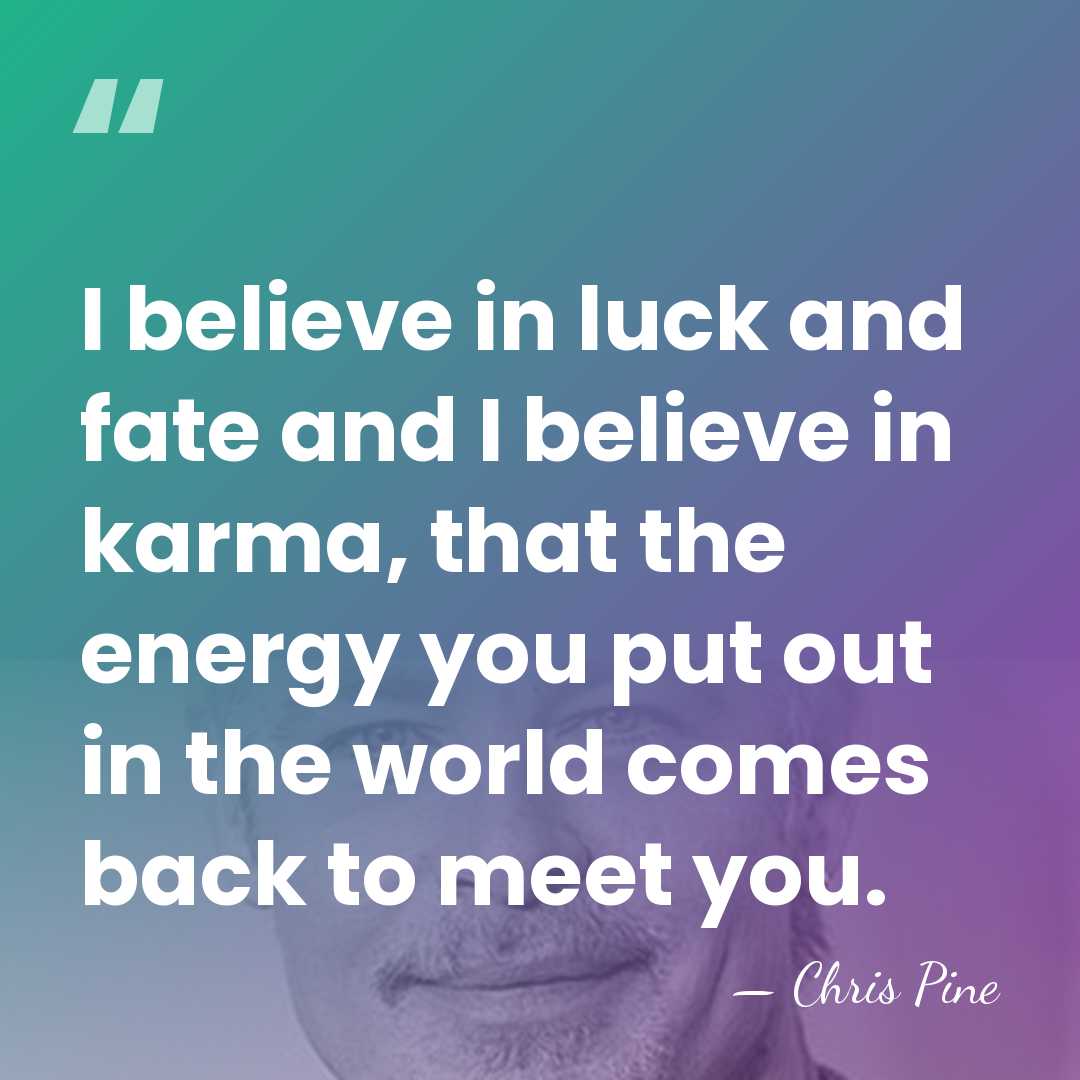 I believe in luck and fate and I believe in karma, that&hellip; - Chris Pine