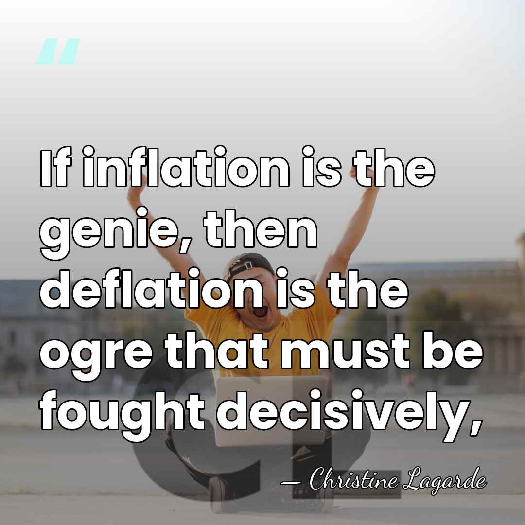 If inflation is the genie, then deflation is the ogre that must&hellip; - Christine Lagarde