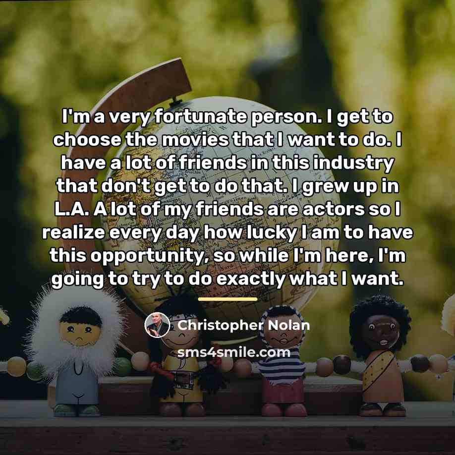 “I'm a very fortunate person. I get to choose the…” quote by Christopher Nolan