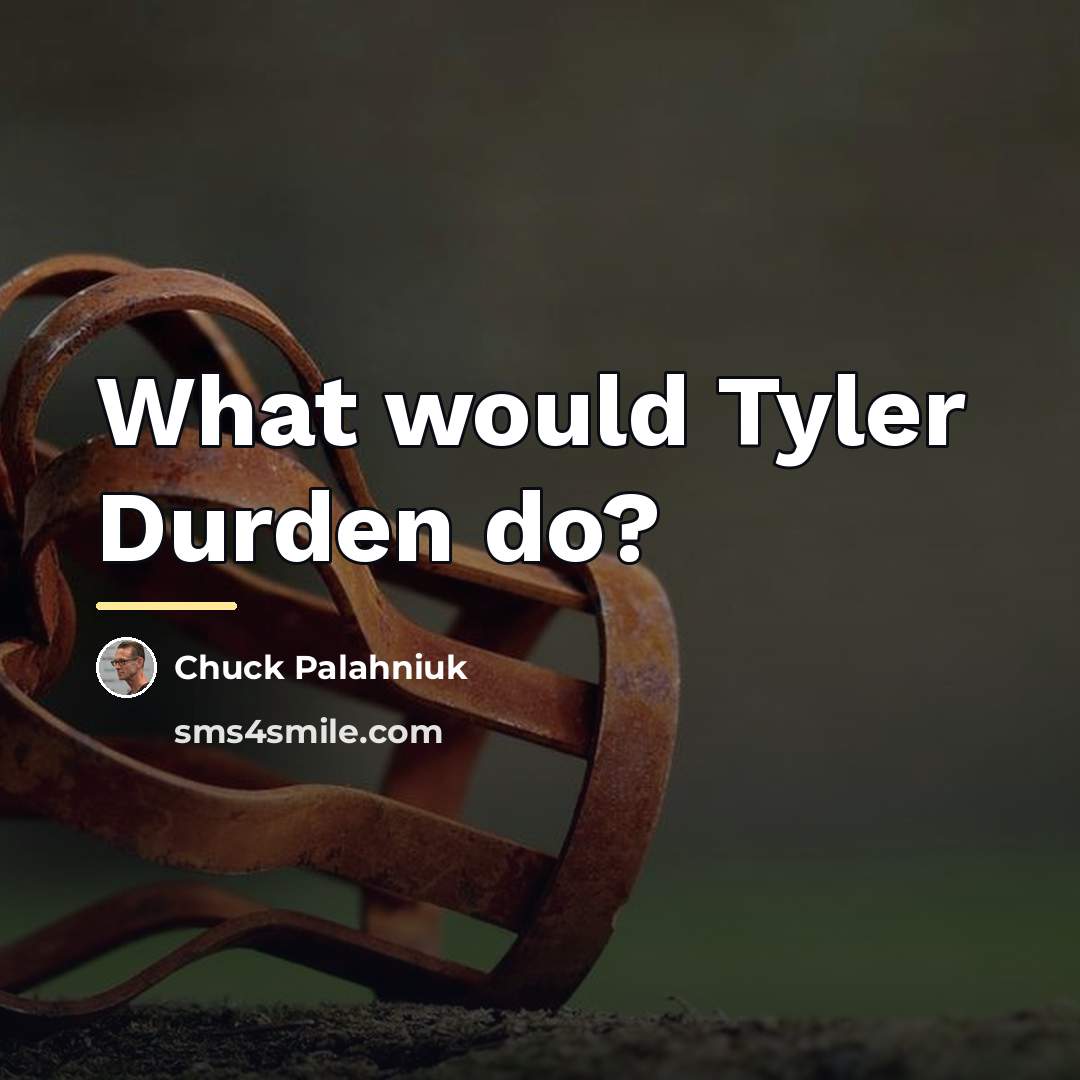 “What would Tyler Durden do?…” quote by Chuck Palahniuk