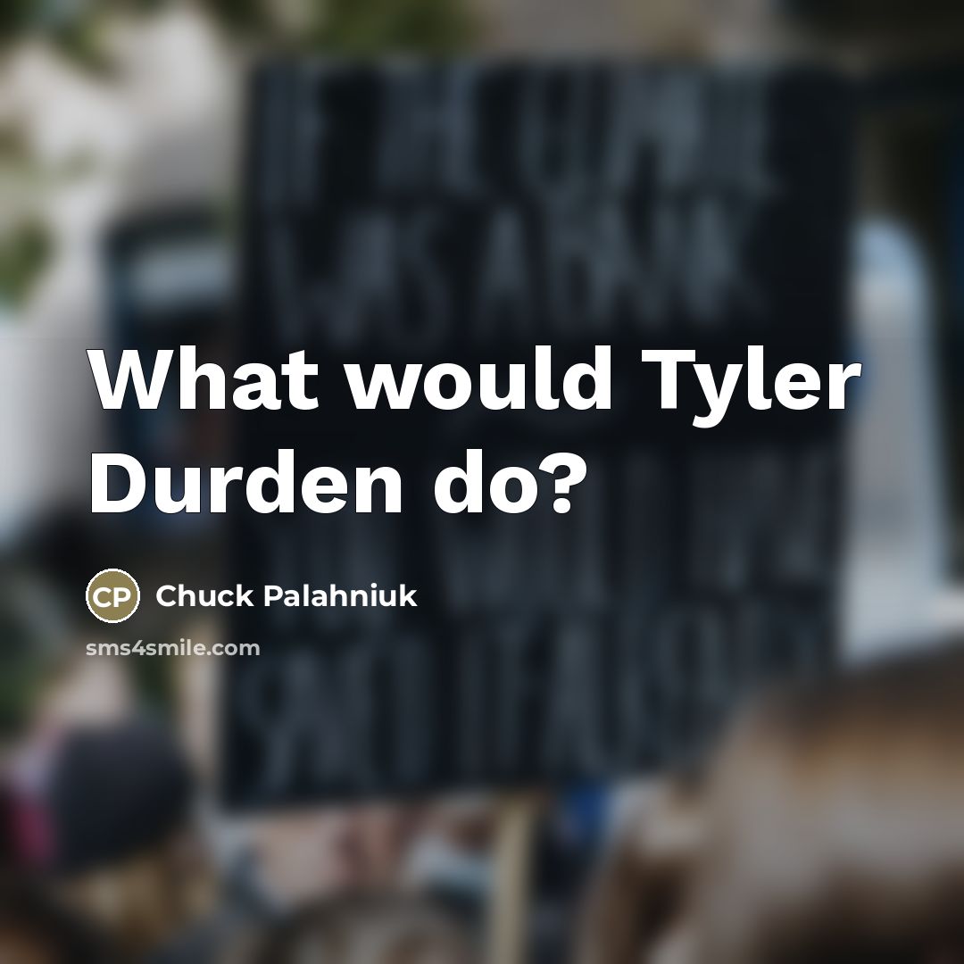 “What would Tyler Durden do?” quote by Chuck Palahniuk