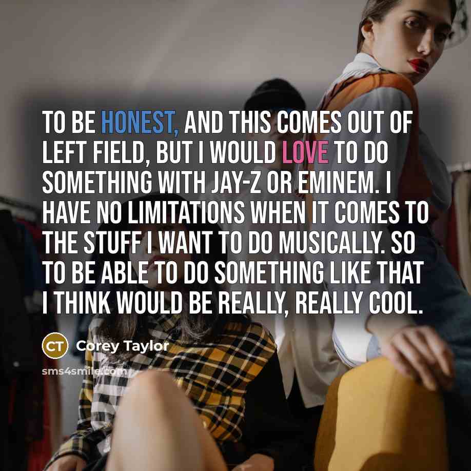 “To be honest, and this comes out of left field,…” quote by Corey Taylor