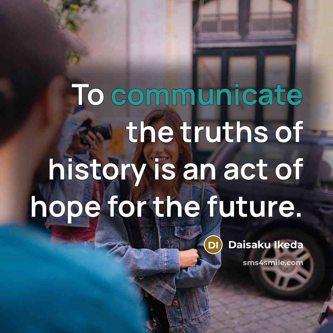 “To communicate the truths of history is an act of…” quote by Daisaku Ikeda