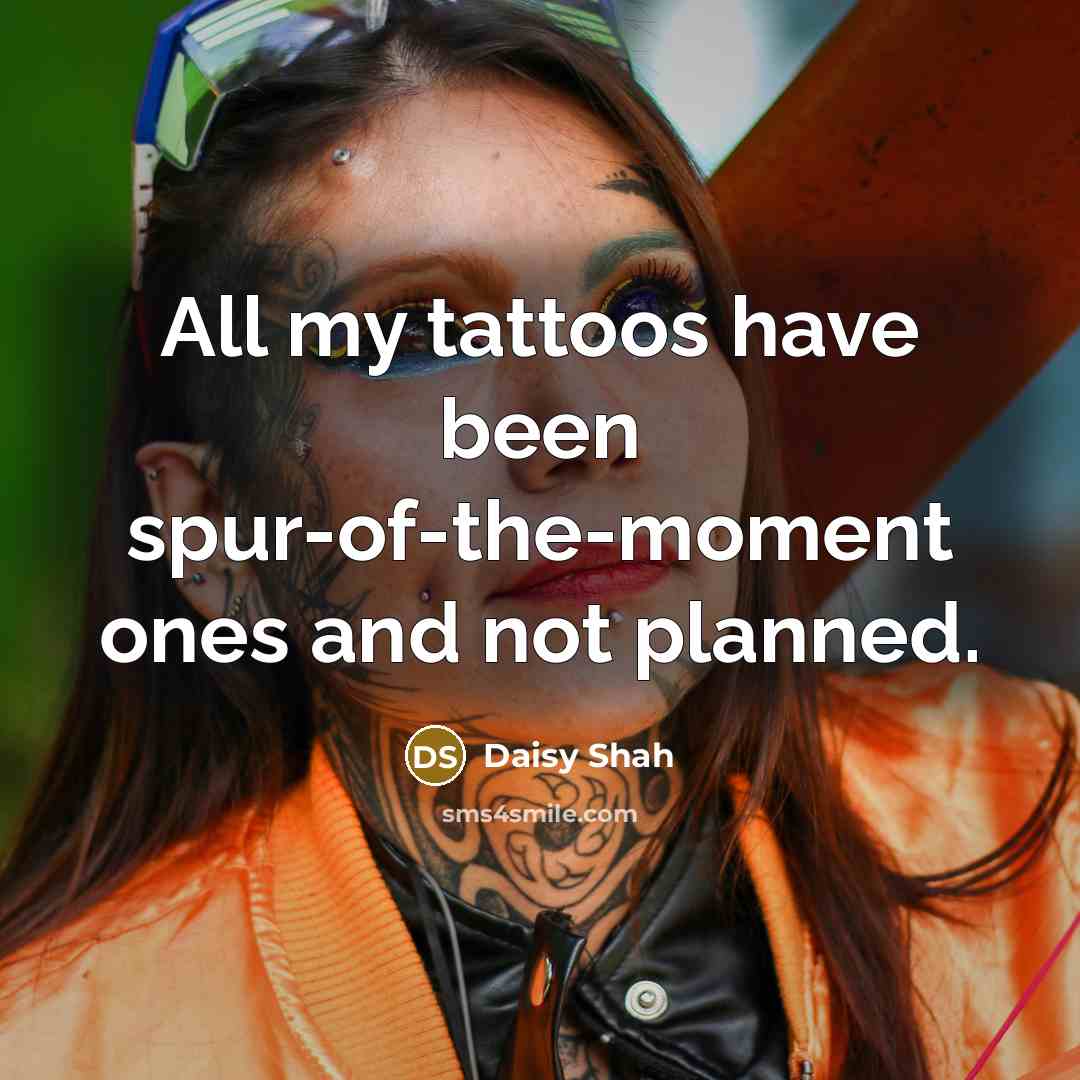 “All my tattoos have been spur-of-the-moment ones and not planned.…” quote by Daisy Shah