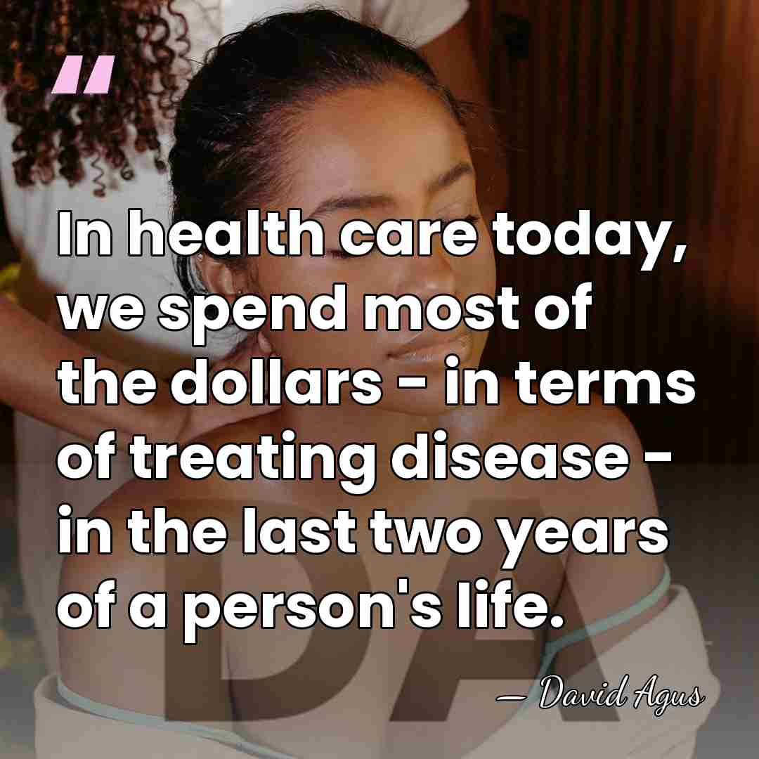 In health care today, we spend most of the dollars - in&hellip; - David Agus