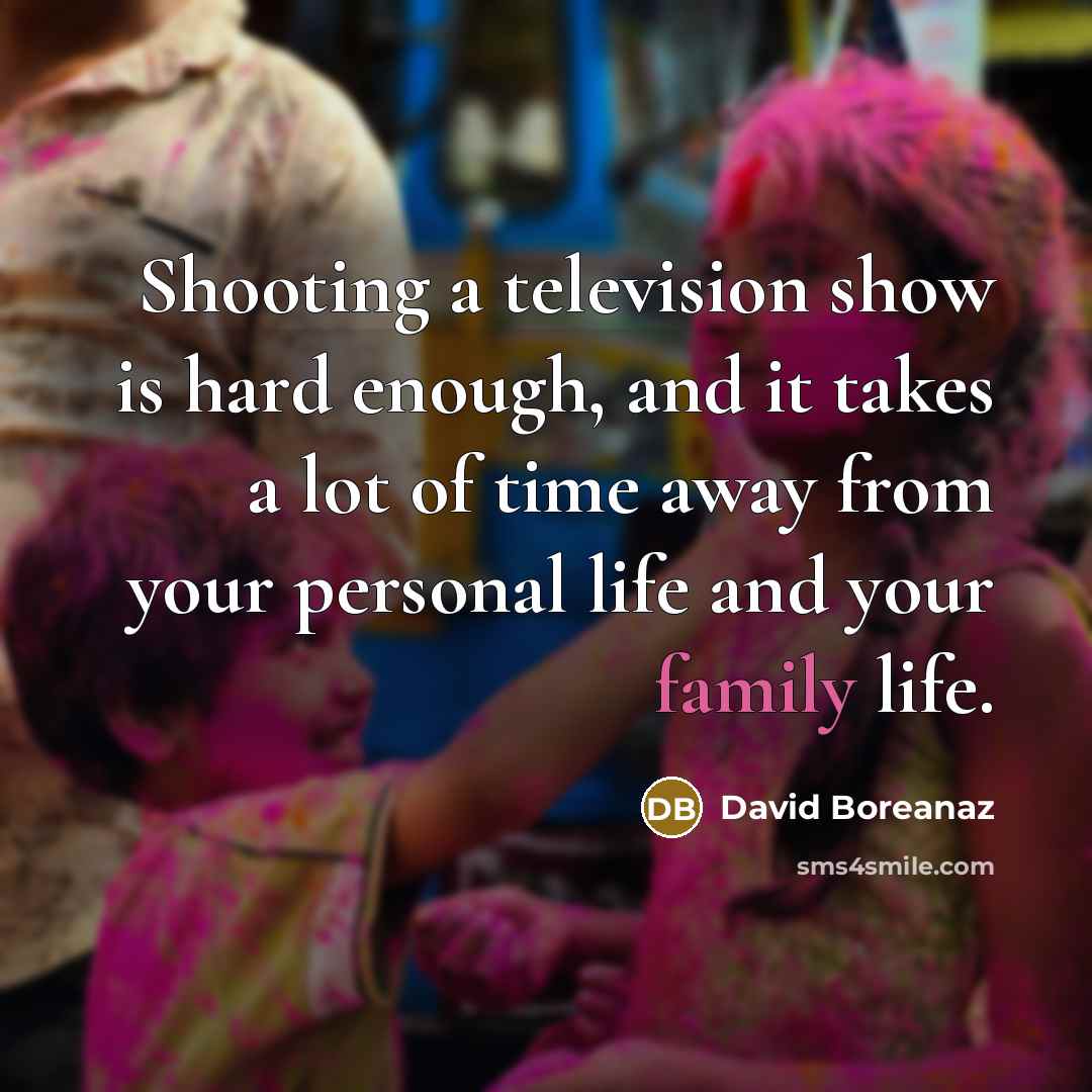 “Shooting a television show is hard enough, and it takes…” quote by David Boreanaz