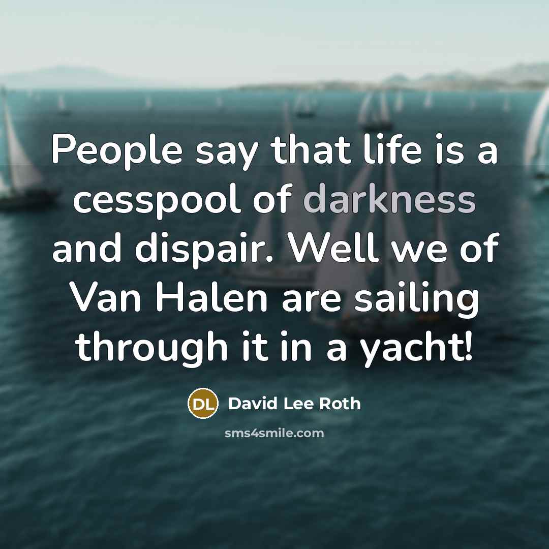 “People say that life is a cesspool of darkness and…” quote by David Lee Roth