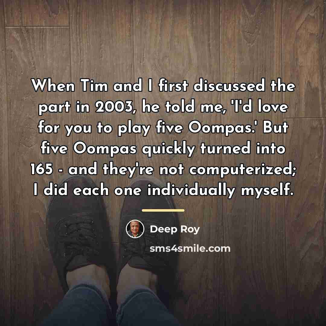 “When Tim and I first discussed the part in 2003,…” quote by Deep Roy
