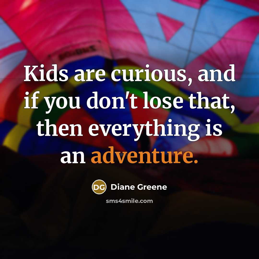 “Kids are curious, and if you don't lose that, then…” quote by Diane Greene