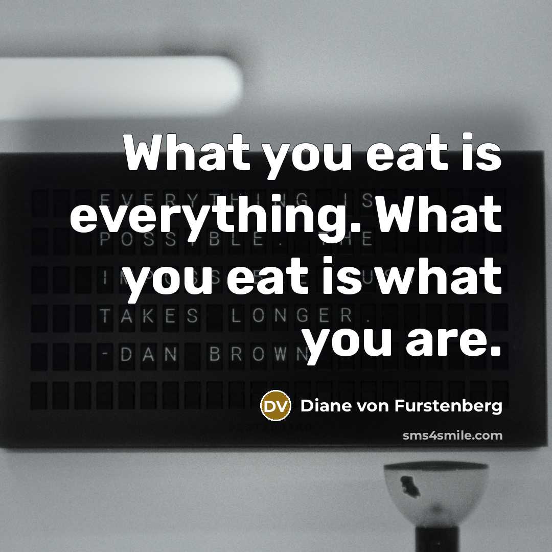 “What you eat is everything. What you eat is what…” quote by Diane von Furstenberg
