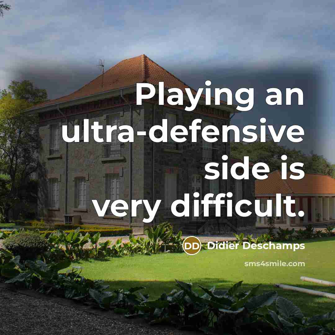 “Playing an ultra-defensive side is very difficult.…” quote by Didier Deschamps
