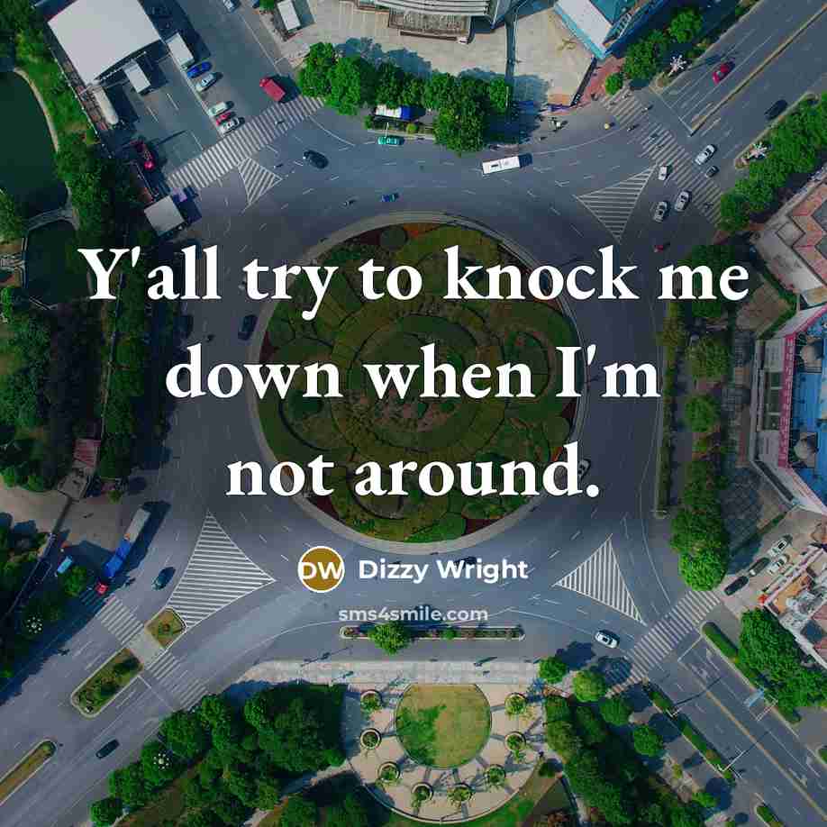 “Y'all try to knock me down when I'm not around.” quote by Dizzy Wright