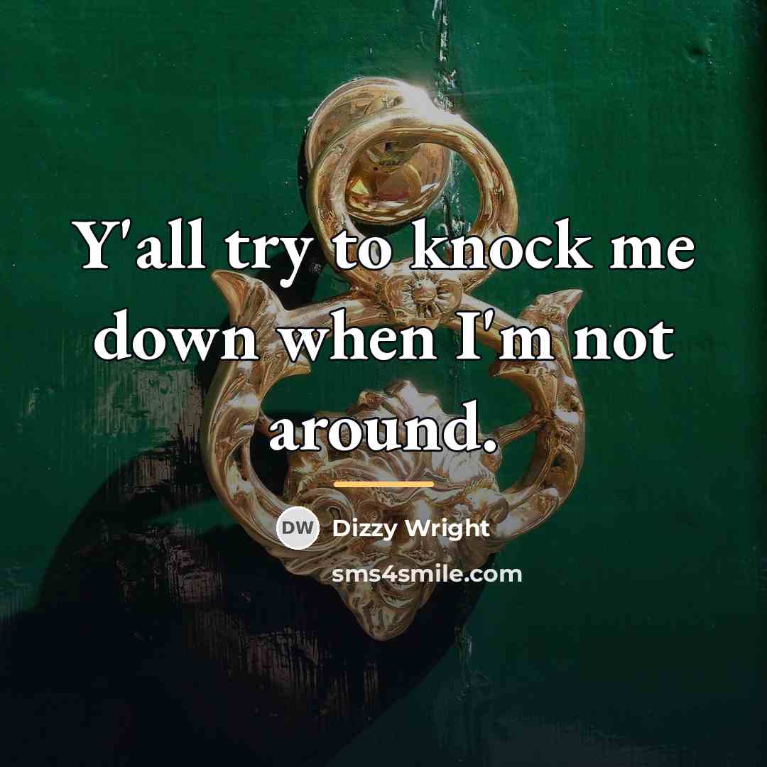 “Y'all try to knock me down when I'm not around.…” quote by Dizzy Wright