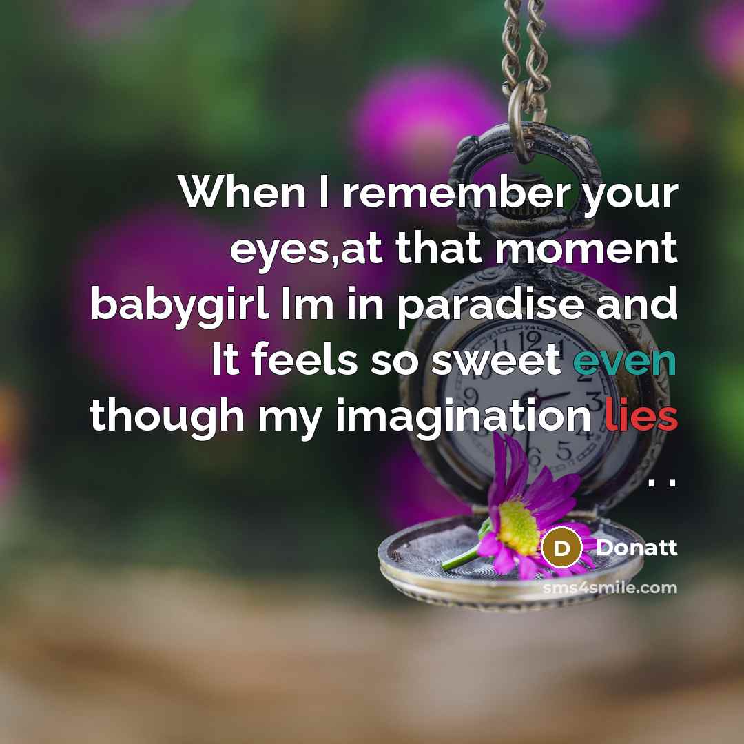 “When I remember your eyes,at that moment babygirl Im in paradise and It feels so sweet even though my imagination lies . .” quote by Donatt