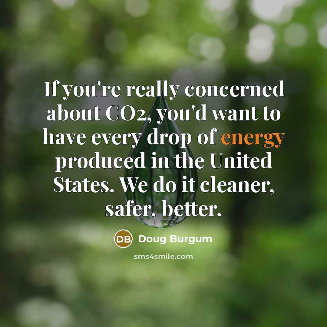 “If you're really concerned about CO2, you'd want to have…” quote by Doug Burgum