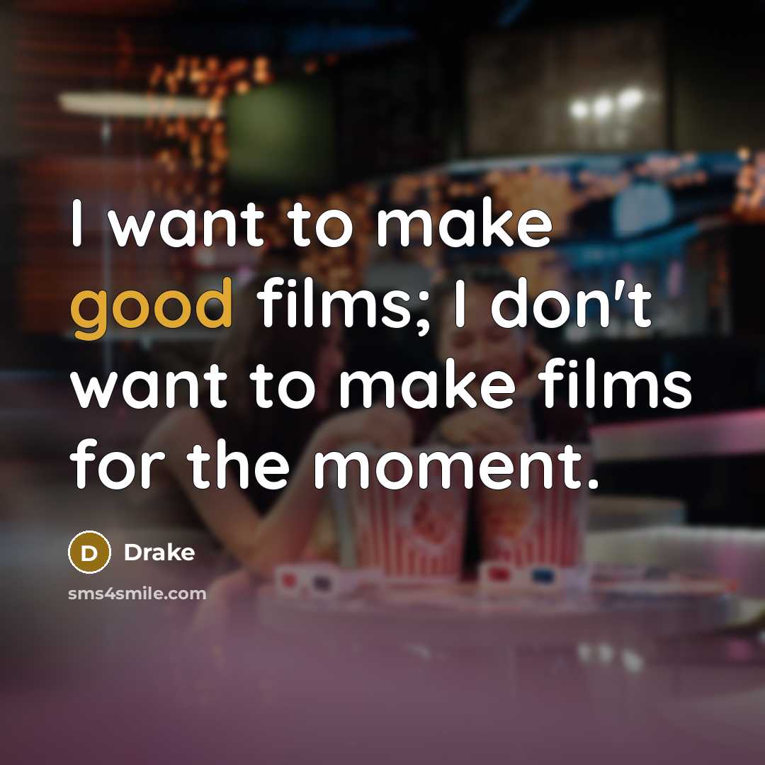 “I want to make good films; I don't want to…” quote by Drake