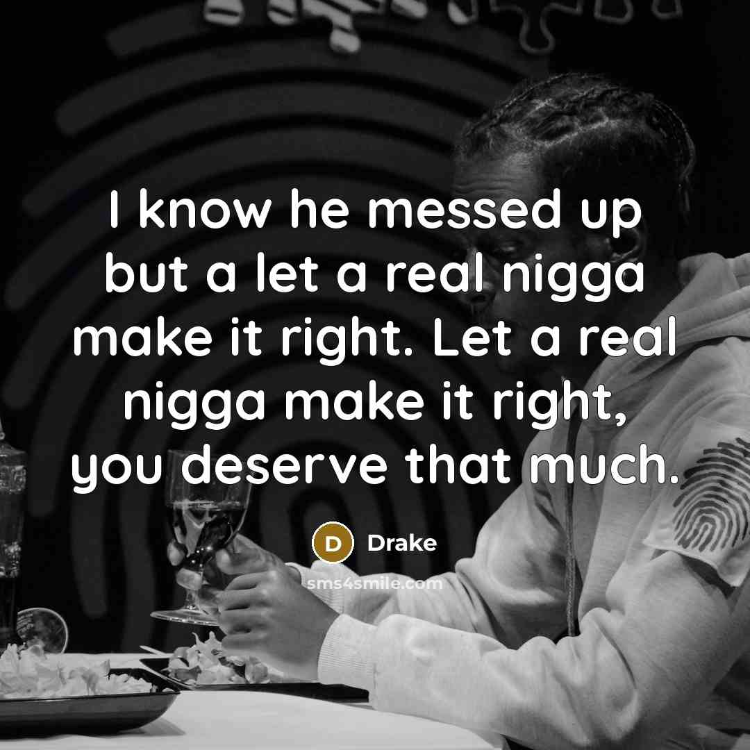 “I know he messed up but a let a real…” quote by Drake