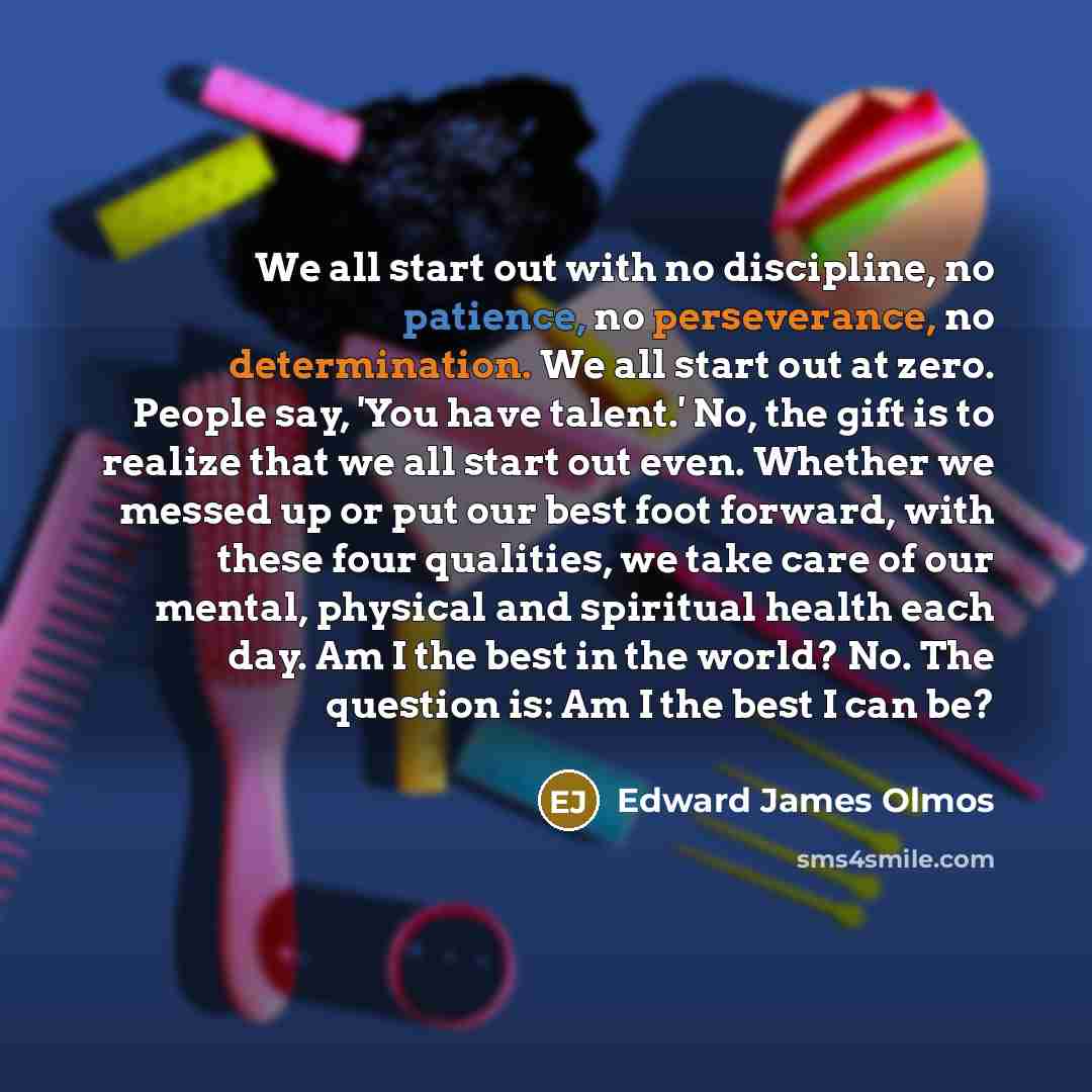 “We all start out with no discipline, no patience, no…” quote by Edward James Olmos