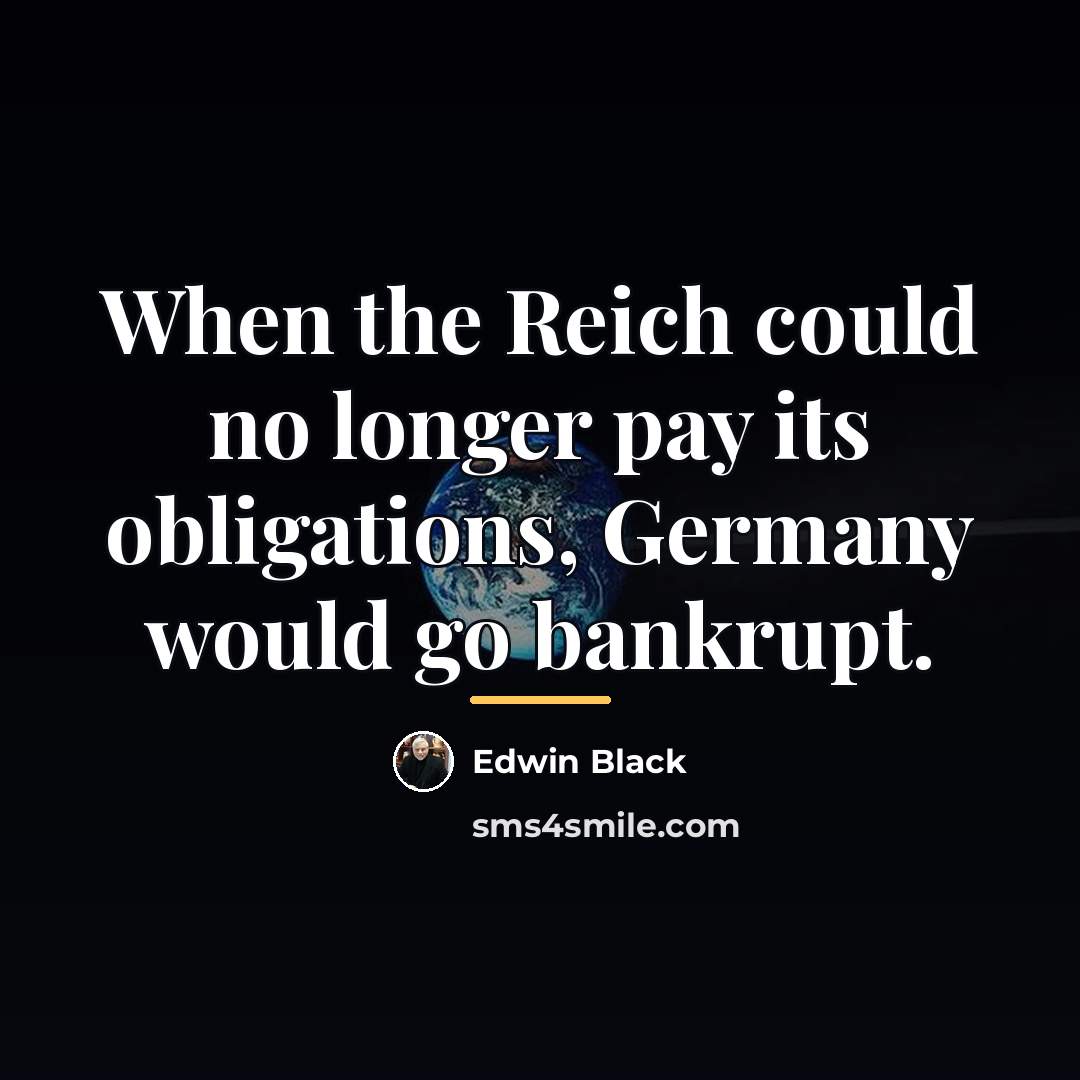 “When the Reich could no longer pay its obligations, Germany…” quote by Edwin Black