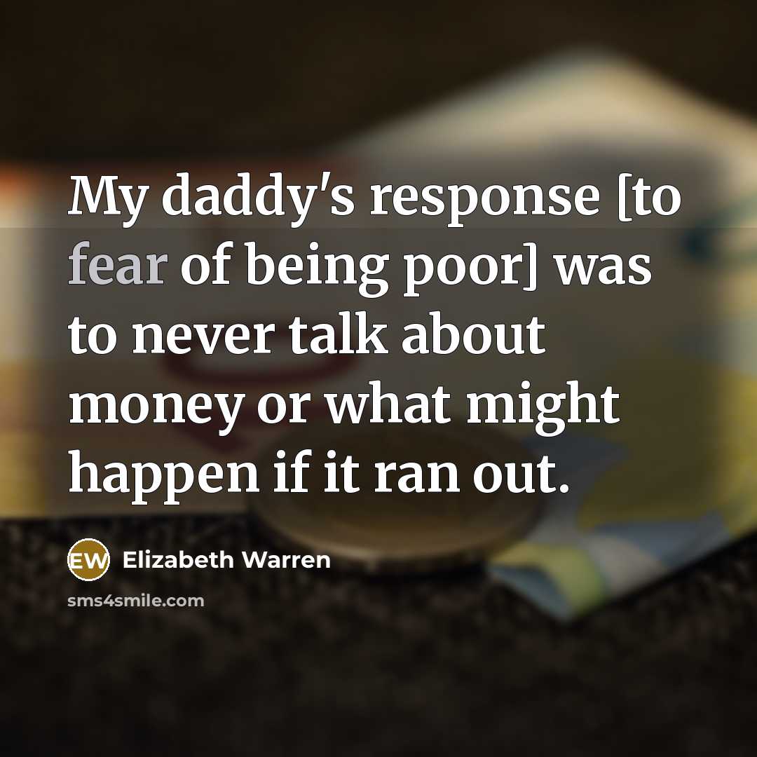 “My daddy's response [to fear of being poor] was to…” quote by Elizabeth Warren