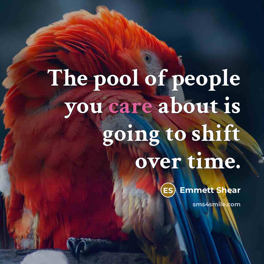 “The pool of people you care about is going to…” quote by Emmett Shear