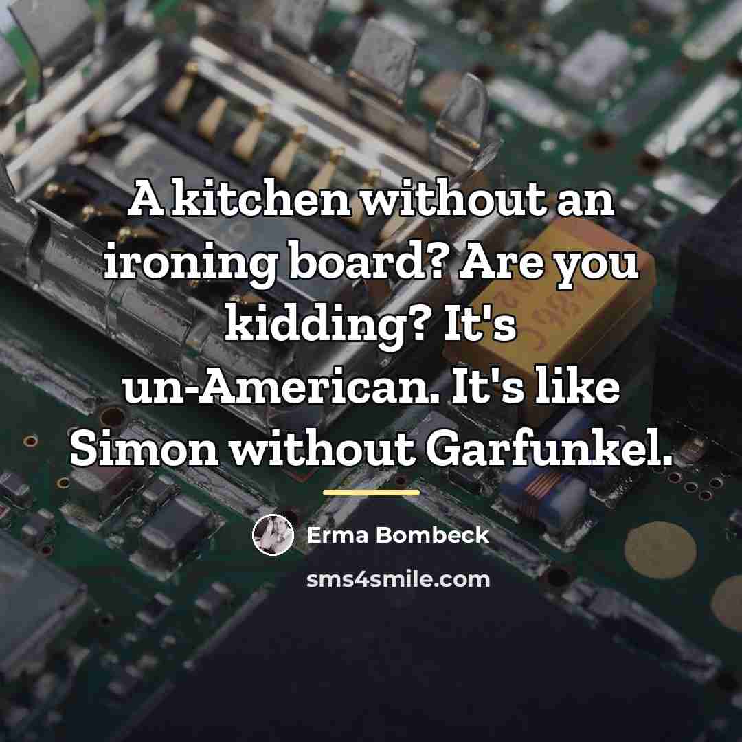 “A kitchen without an ironing board? Are you kidding? It's…” quote by Erma Bombeck