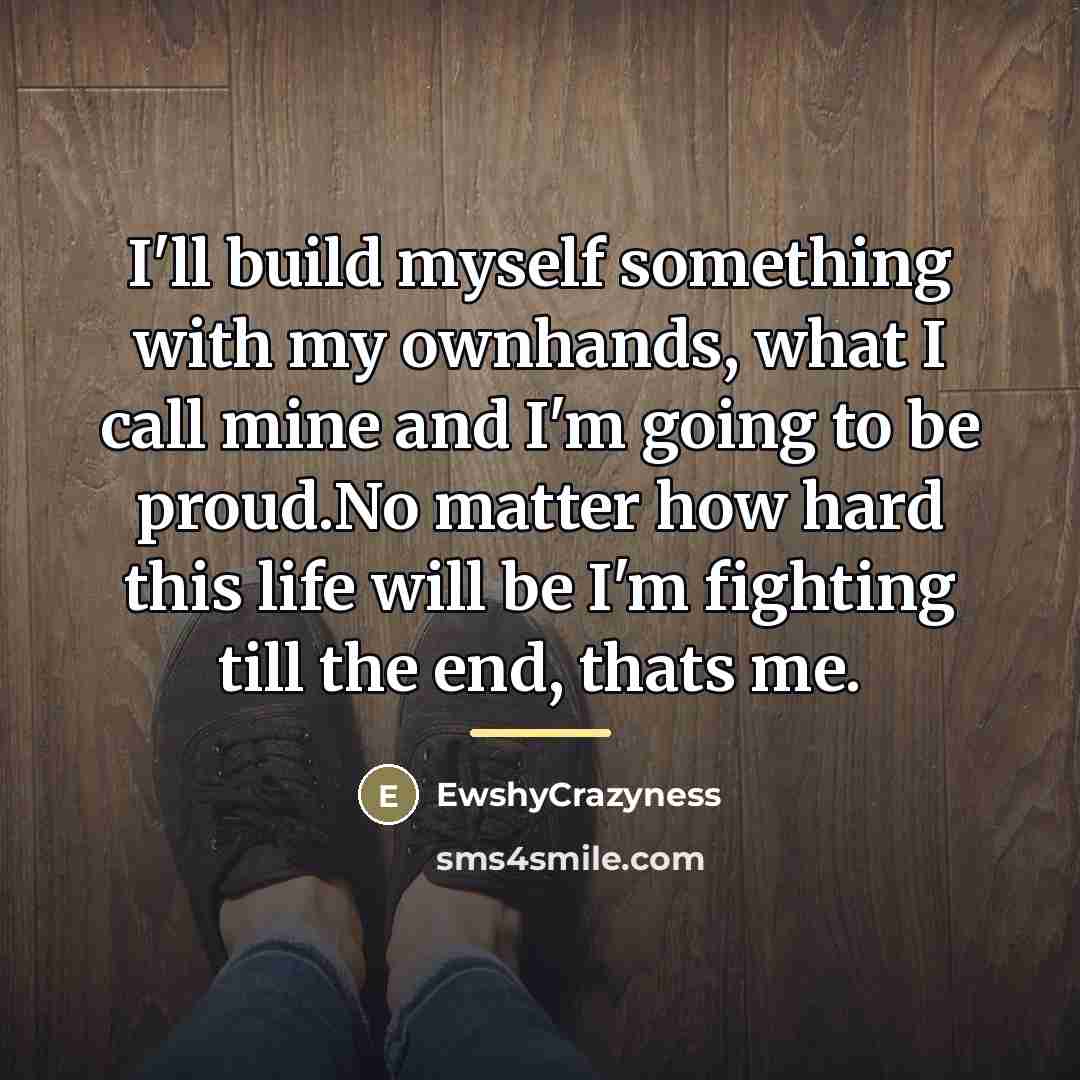“I'll build myself something with my ownhands, what I call…” quote by EwshyCrazyness