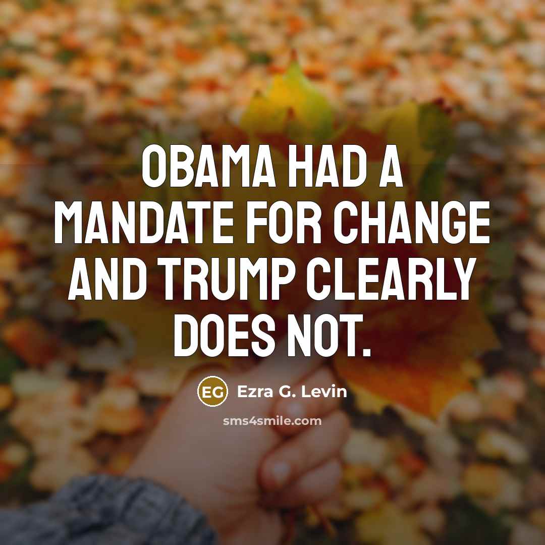“Obama had a mandate for change and Trump clearly does…” quote by Ezra G. Levin