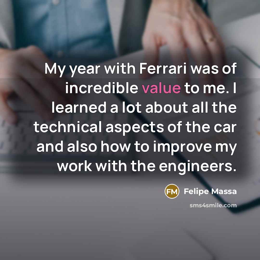 “My year with Ferrari was of incredible value to me.…” quote by Felipe Massa