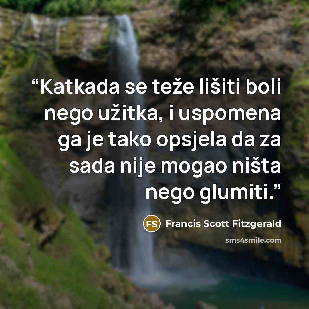 “Katkada se teže lišiti boli nego užitka, i uspomena ga je tako opsjela da za sada nije mogao ništa nego glumiti.” quote by Francis Scott Fitzgerald