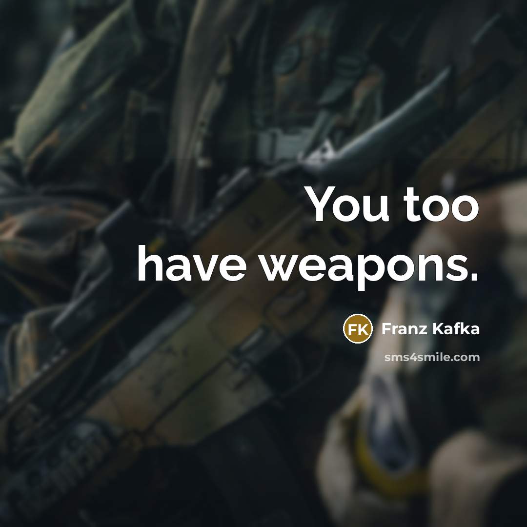 “You too have weapons.…” quote by Franz Kafka