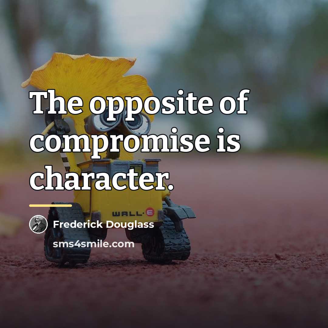 “The opposite of compromise is character.…” quote by Frederick Douglass