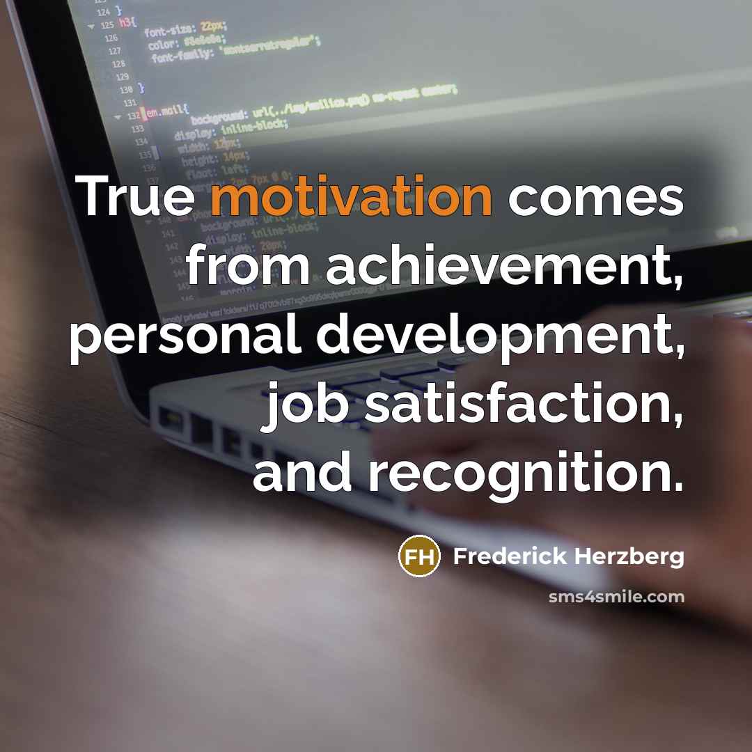“True motivation comes from achievement, personal development, job satisfaction, and…” quote by Frederick Herzberg