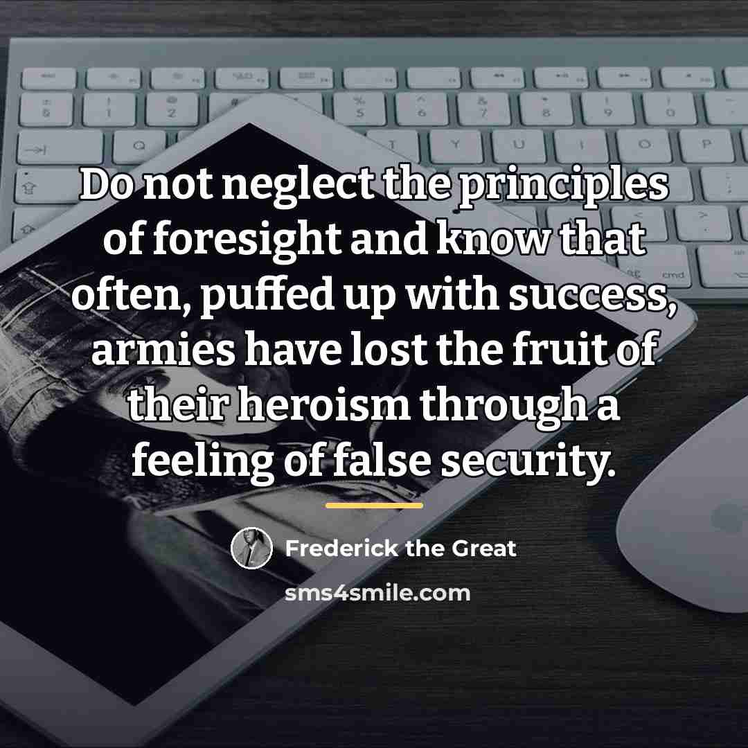 “Do not neglect the principles of foresight and know that…” quote by Frederick The Great