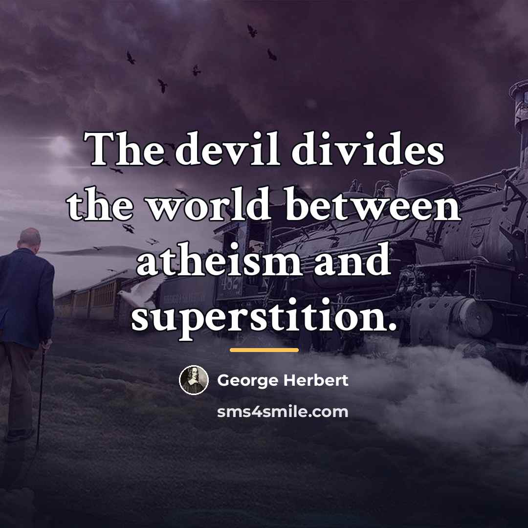“The devil divides the world between atheism and superstition.…” quote by George Herbert
