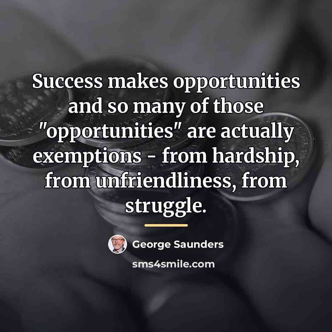 “Success makes opportunities and so many of those "opportunities" are…” quote by George Saunders