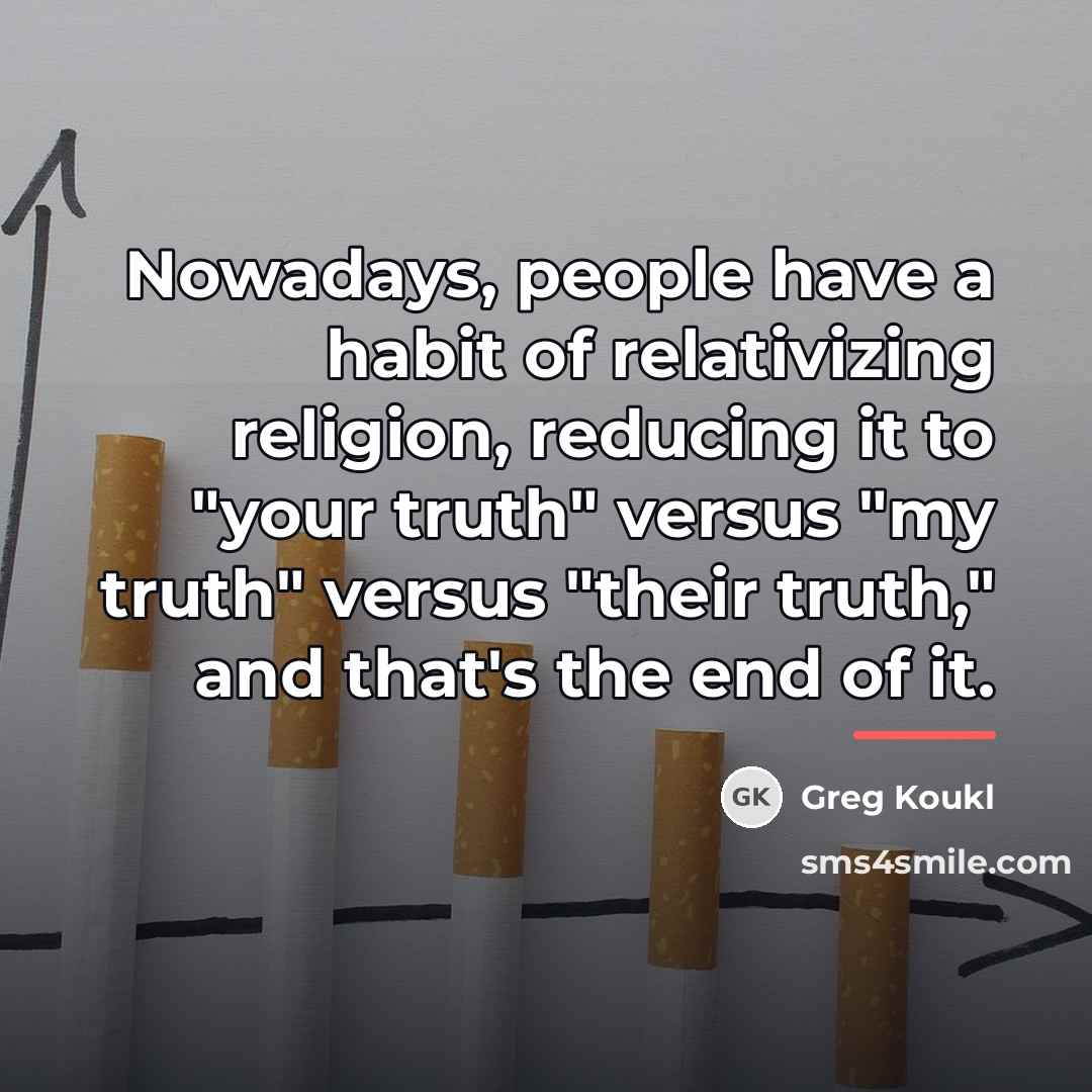 “Nowadays, people have a habit of relativizing religion, reducing it…” quote by Greg Koukl