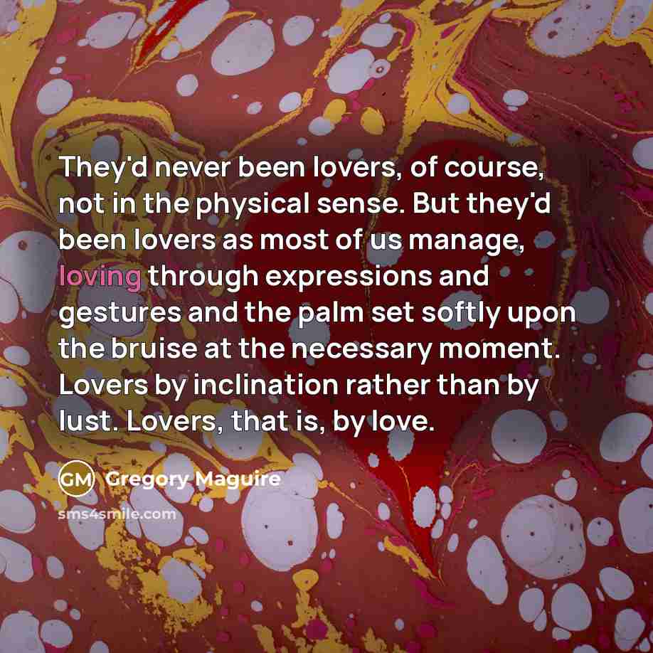 “They'd never been lovers, of course, not in the physical…” quote by Gregory Maguire
