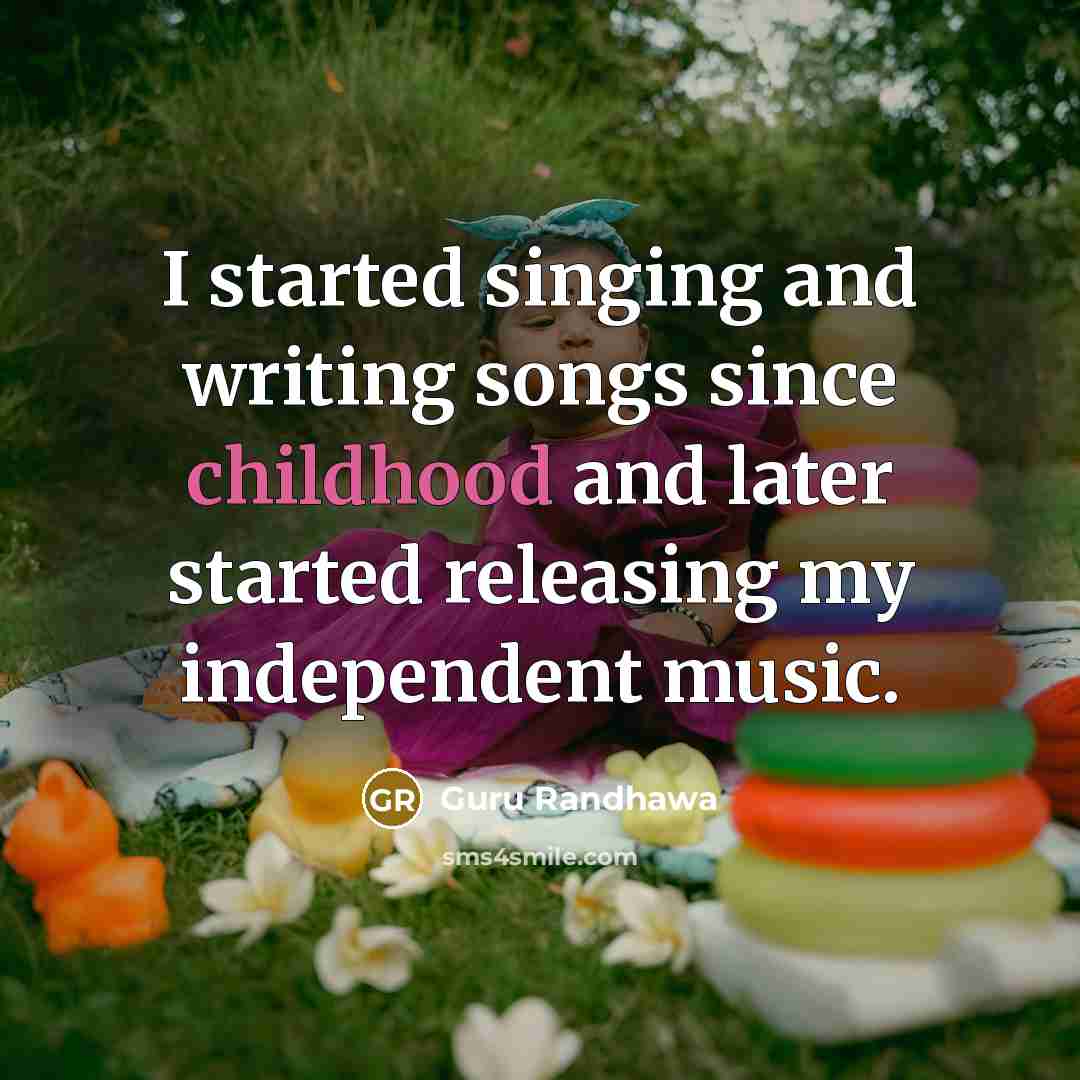 “I started singing and writing songs since childhood and later…” quote by Guru Randhawa