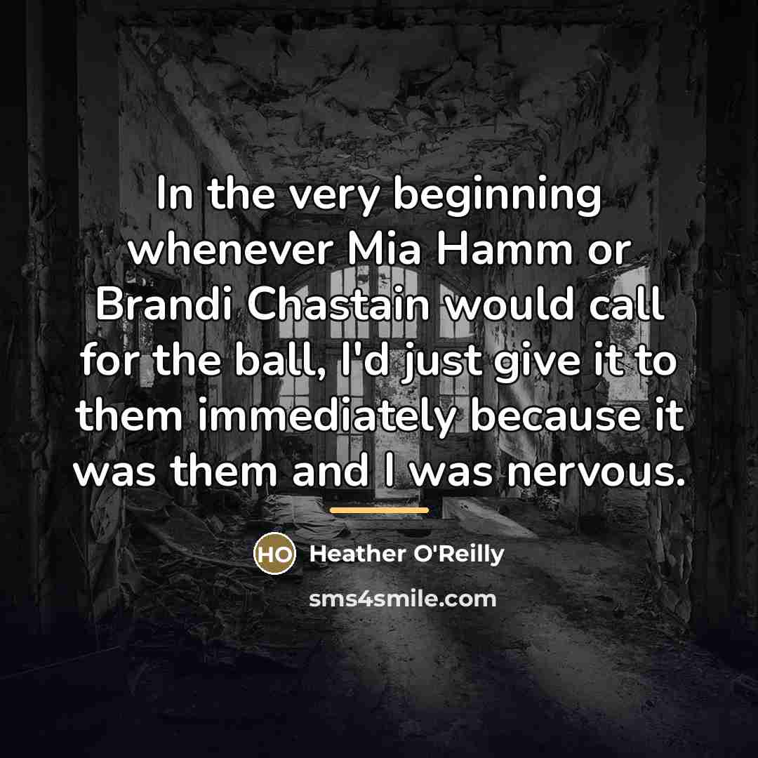 “In the very beginning whenever Mia Hamm or Brandi Chastain…” quote by Heather O'Reilly