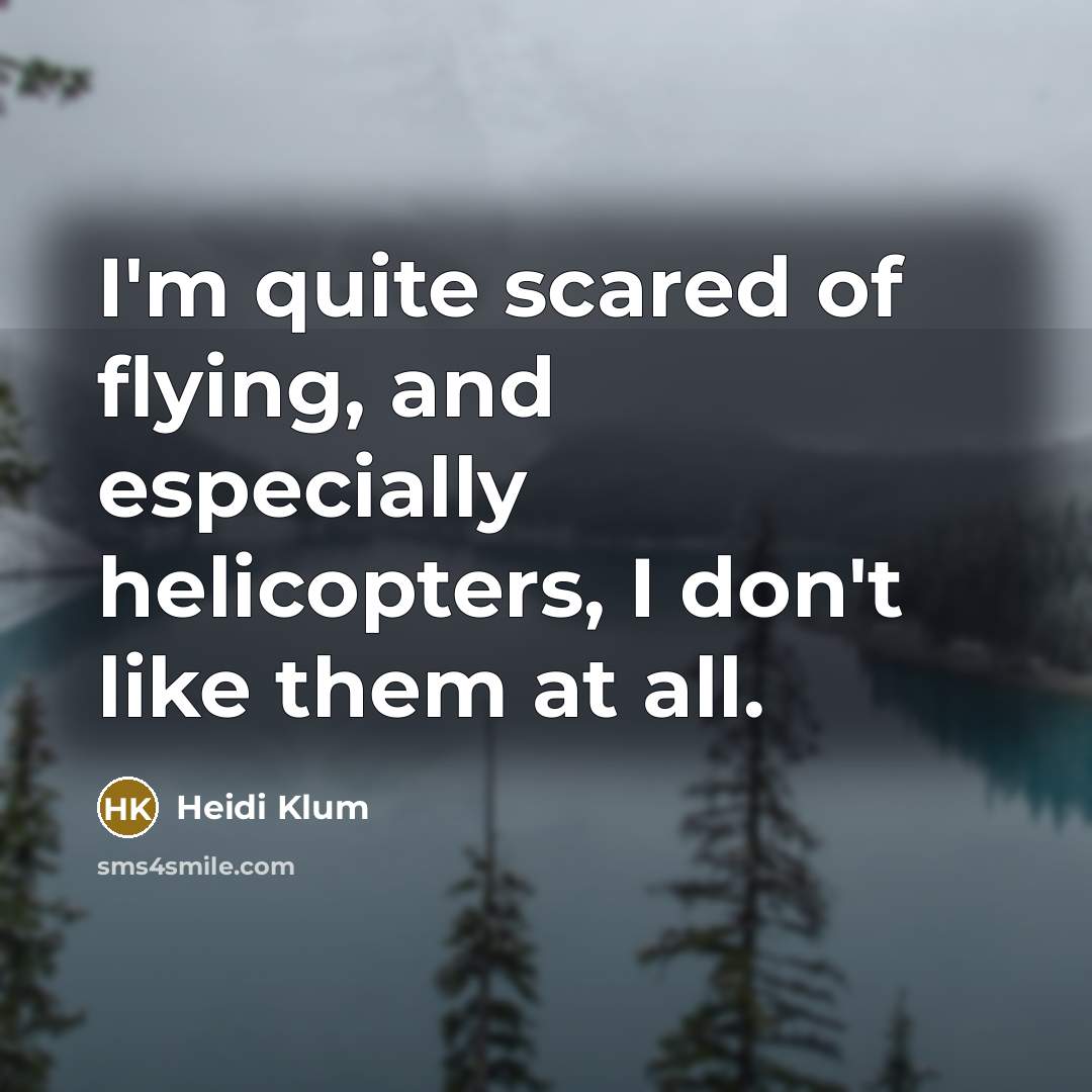 “I'm quite scared of flying, and especially helicopters, I don't…” quote by Heidi Klum
