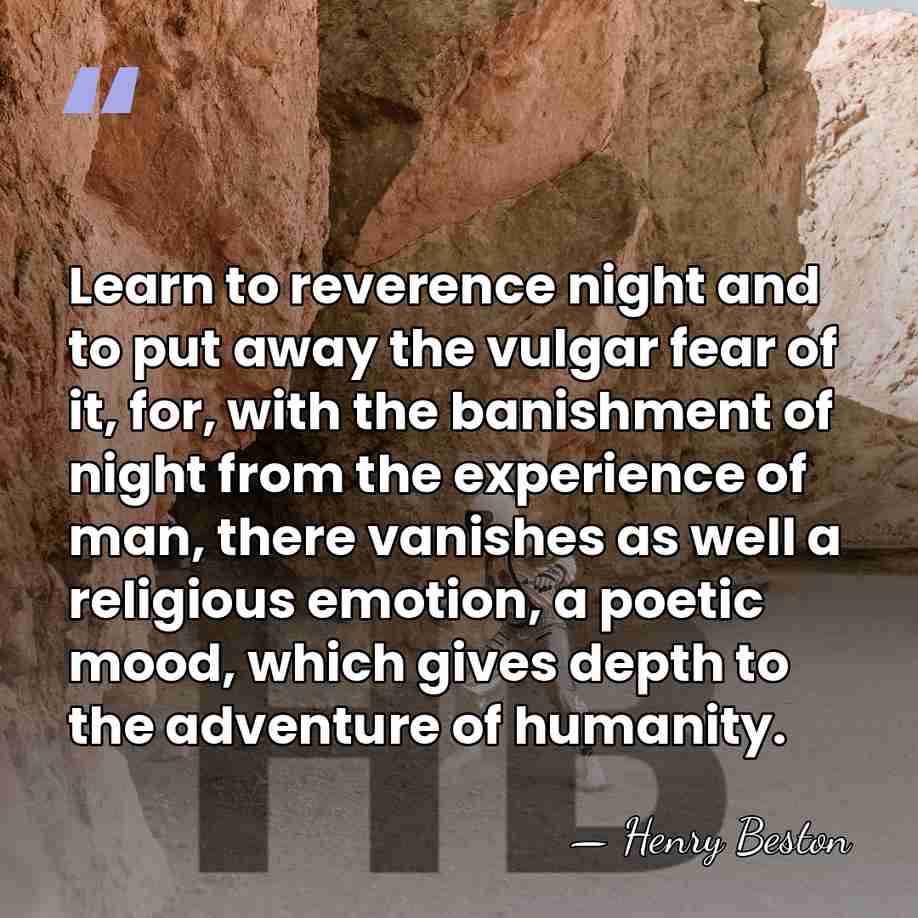 Learn to reverence night and to put away the vulgar fear of&hellip; - Henry Beston