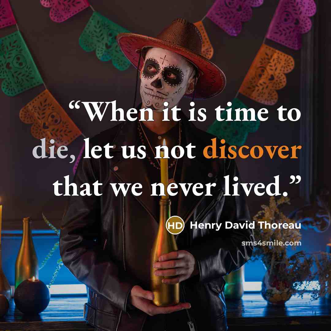 “When it is time to die, let us not discover that we never lived.” quote by Henry David Thoreau