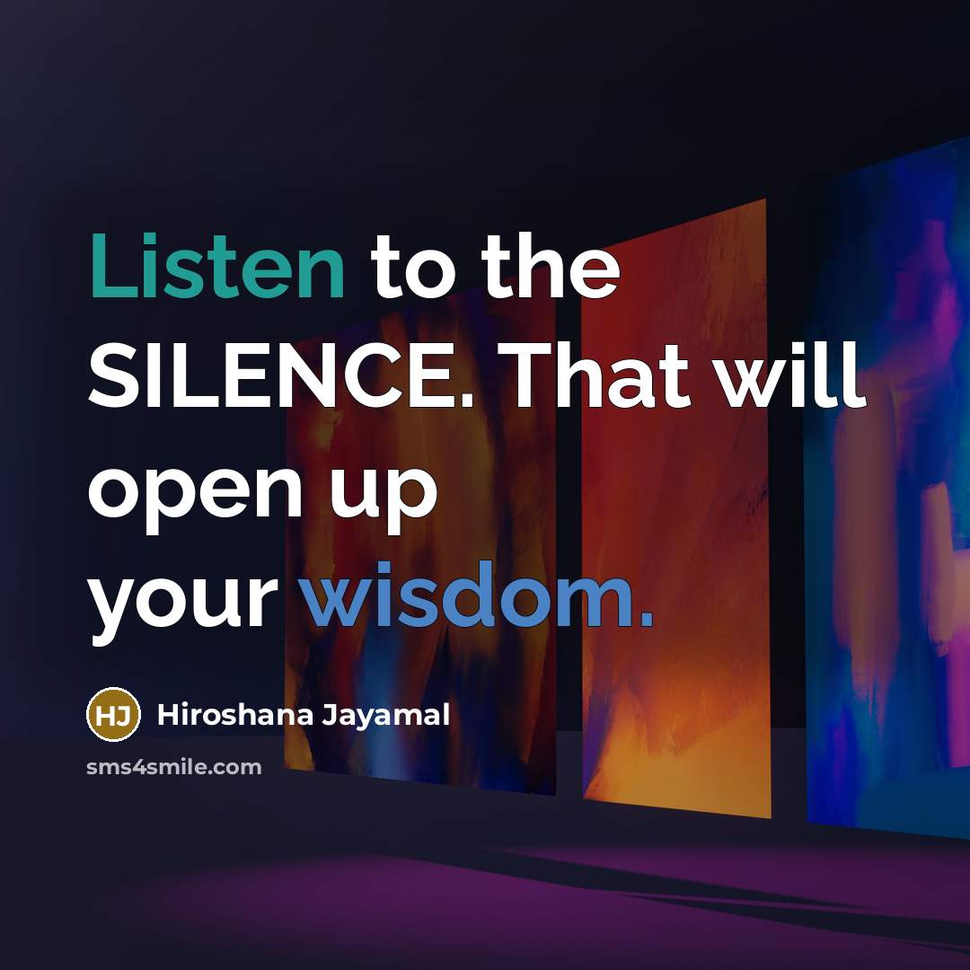 “Listen to the SILENCE. That will open up your wisdom.…” quote by Hiroshana Jayamal