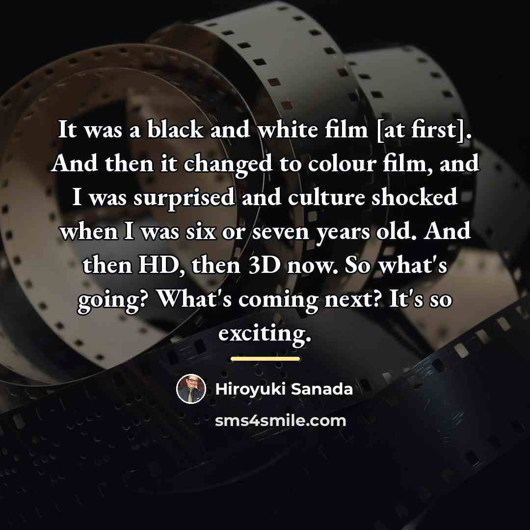 “It was a black and white film [at first]. And…” quote by Hiroyuki Sanada