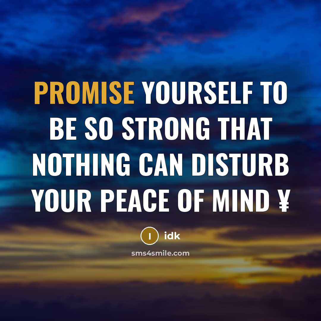 “Promise yourself to be so strong that NOTHING can disturb…” quote by Idk