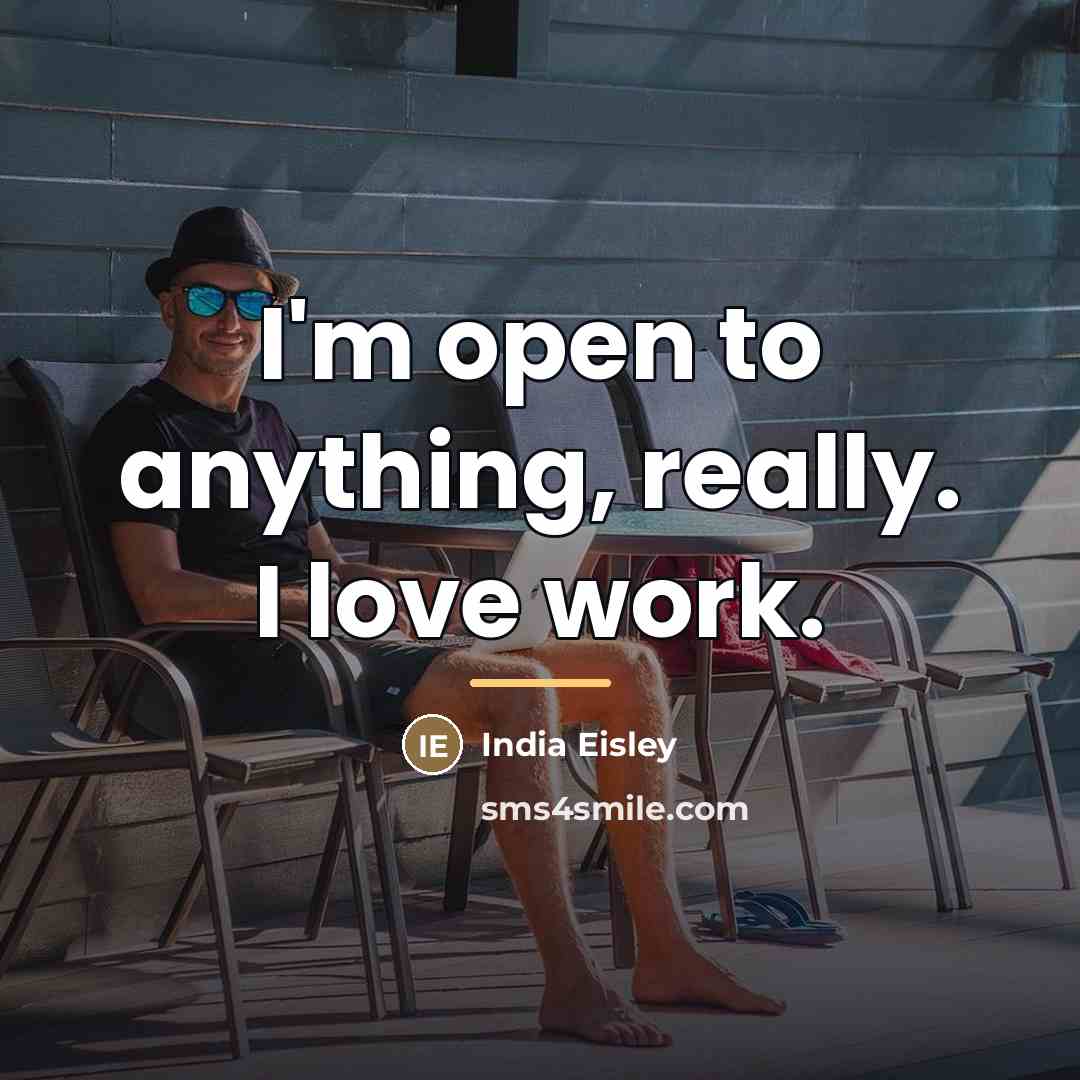 “I'm open to anything, really. I love work.…” quote by India Eisley