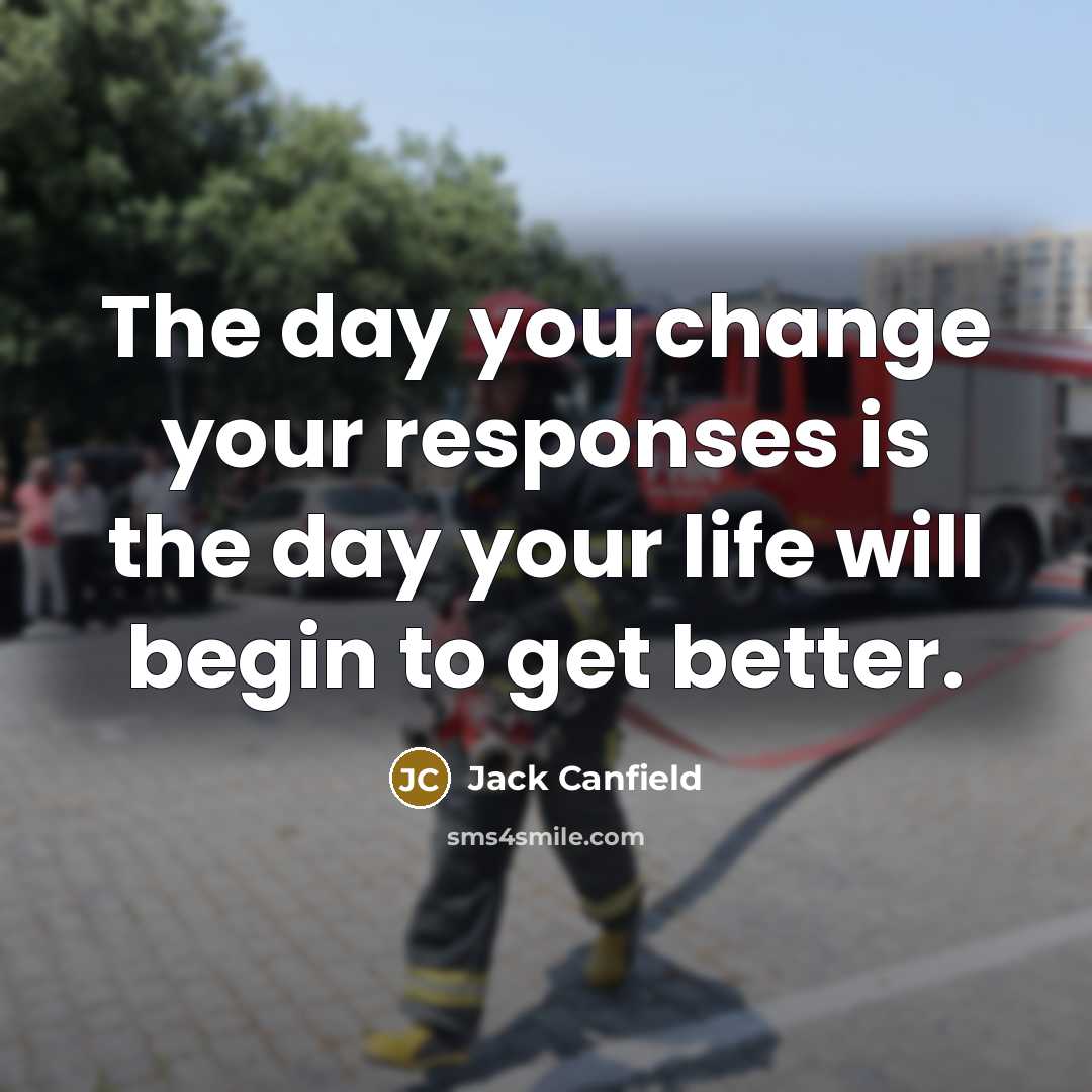 “The day you change your responses is the day your…” quote by Jack Canfield